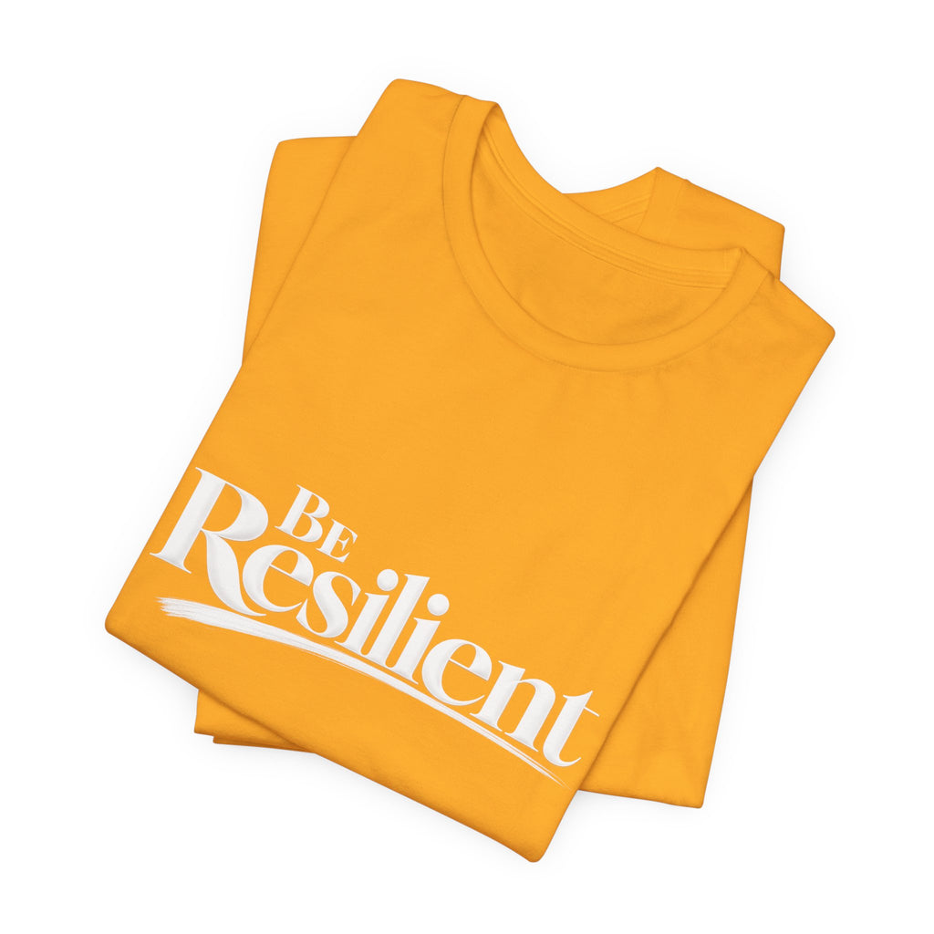 Be Resilient™ T-Shirt- Gold