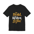 Be Bold, Be Resilient, Be You!™ Unisex T-Shirt –Black