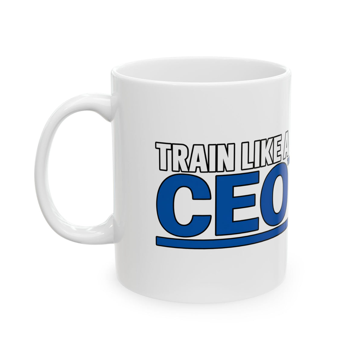 Train Like A CEO™ Ceramic Mug (11oz)