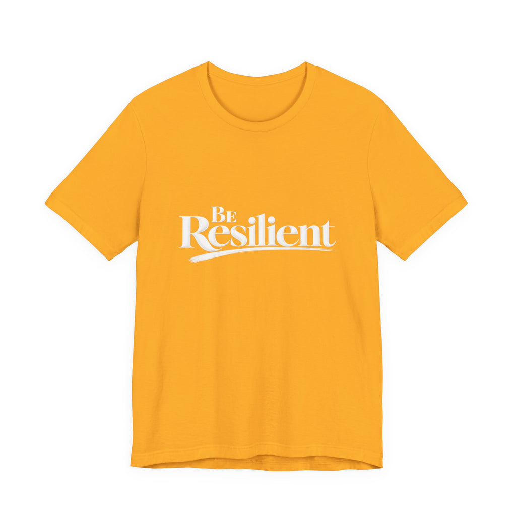 Be Resilient™ T-Shirt- Gold